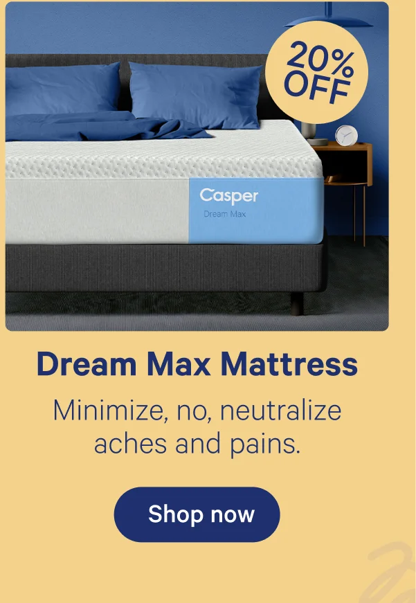 Dream Max Mattress; Minimize, no, neutralize aches and pains.
