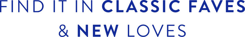 Find it in classic faves and new loves