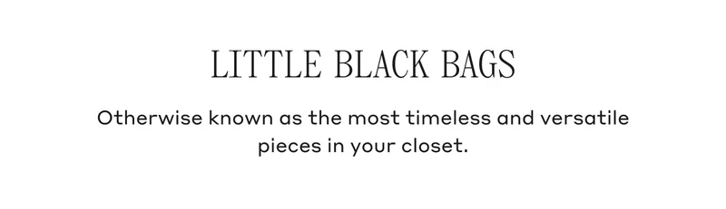 Little Black Bags Otherwise known as the most timeless and versatile pieces in your closet.