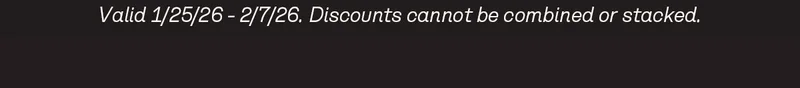 Valid 1/25/26 - 2/7/26. Discounts cannot be combined or stacked.