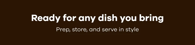 Ready for any dish you bring.  Prep, store, and serve in style.