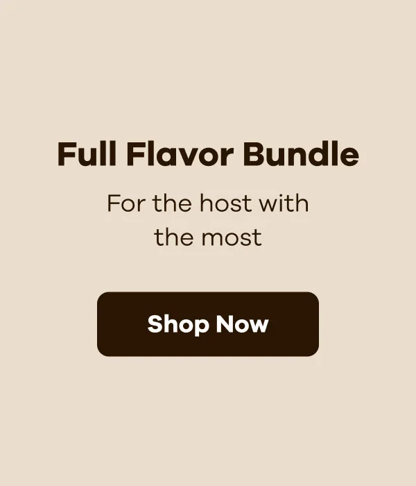 Full Flavor Bundle.  For the host with the most. | Shop Now