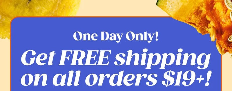ONE DAY ONLY! Get FREE shipping on all orders $19+!
