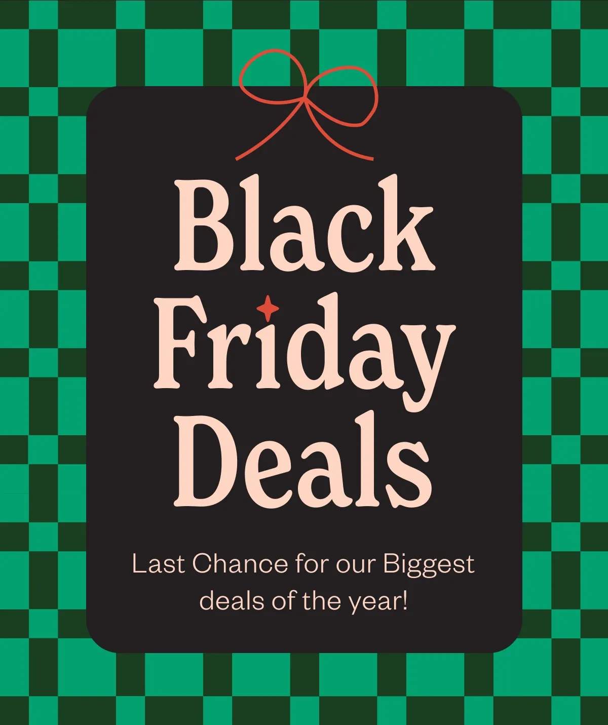 Last Chance Black Friday Deals Last chance for our biggest sale of the year Last Chance Black Friday Deals Last chance for our biggest sale of the year