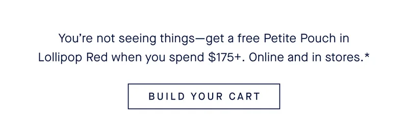 You’re not seeing things—get a free Petite Pouch in Lollipop Red when you spend $175+. Online and in stores.* BUILD YOUR CART