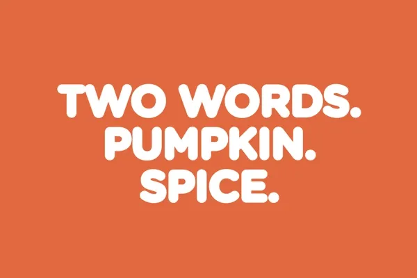 Two Words. Pumpkin Spice.