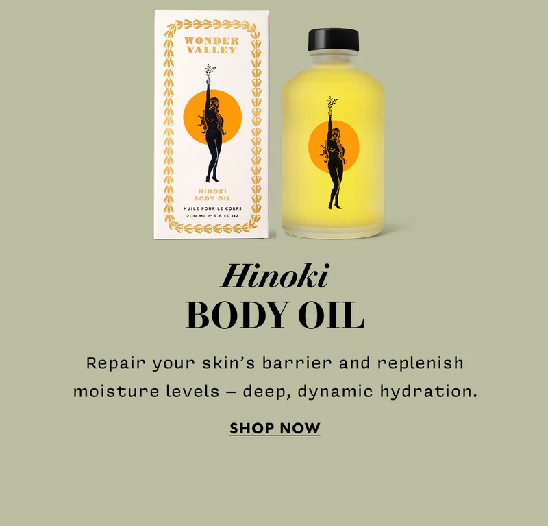 HINOKI BODY OIL: Repair your skin’s barrier and replenish moisture levels – deep, dynamic hydration. <SHOP NOW>