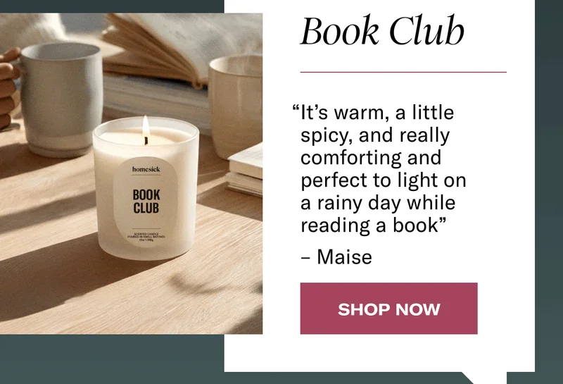 Book Club | “It’s warm, a little spicy, and really comforting and perfect to light on a rainy day while reading a book”  – Maise | Shop Now