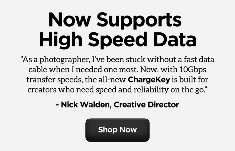 Now Supports High Speed Data. "As a photographer, I've been stuck without a fast data cable when I needed one most. Now, with 10Gbps transfer speeds, the all-new ChargeKey is built for creators who need speed and reliability on the go."