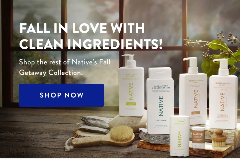 FALL IN LOVE WITH CLEAN INGREDIENTS! Shop the rest of Native's Fall Getaway Colletion | SHOP NOW