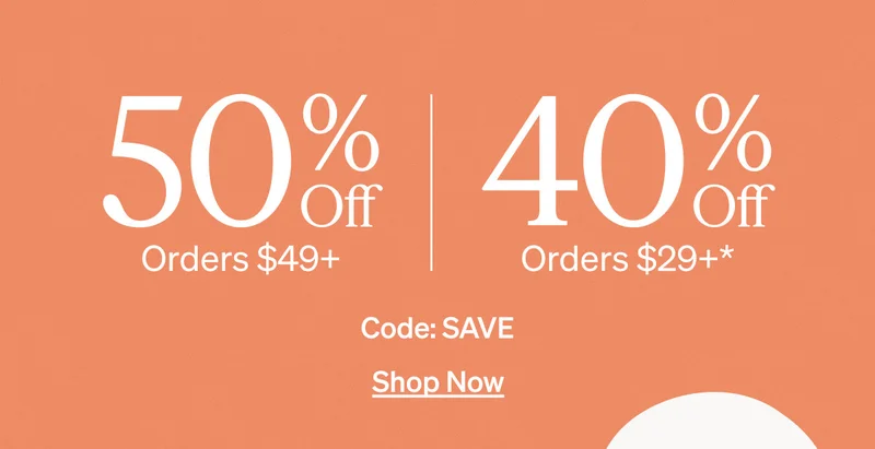 50% Off Orders $49+ & 40% Off Orders $29+