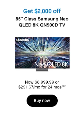 Get $2,000 off 85in Class Samsung Neo QLED 8K QN900D TV Now $6,999.99 or $291.67/mo for 24 mos⊕σ Buy now