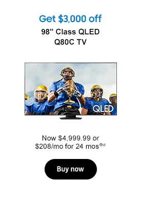 Get $3,000 off 98in Class QLED Q80C TV Now $4,999.99 or $208/mo for 24 mos⊕σ Buy now