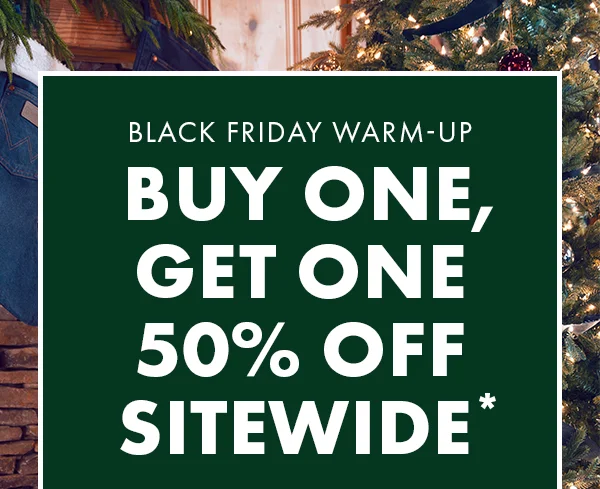 Black Friday Warm-Up. Buy One, Get One 50% Off Sitewide*