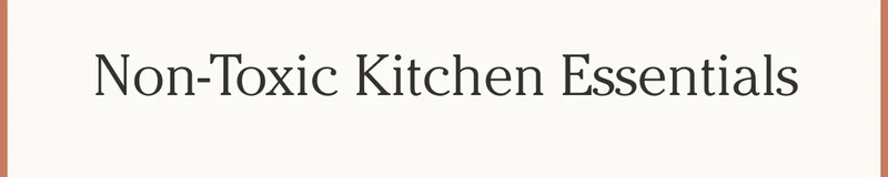 Non-Toxic Kitchen Essentials