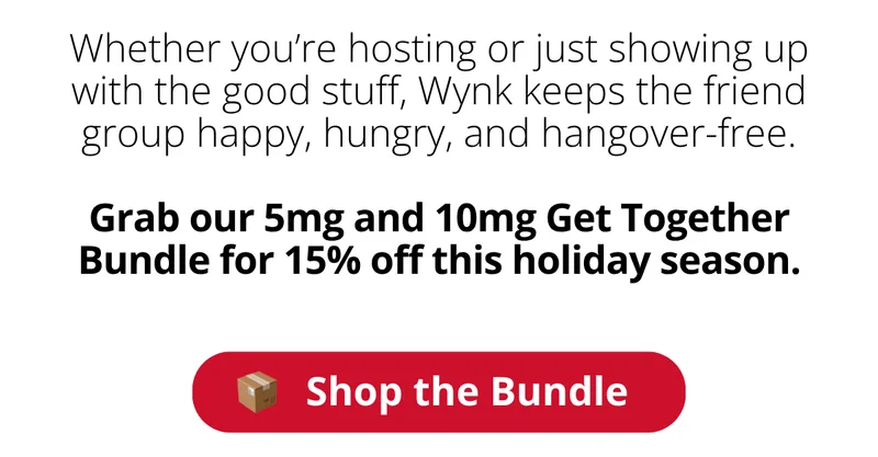 Whether you're hosting or just showing up with the good stuff, Wynk keeps the friend group happy, hungry, and hangover-free. [Shop the Bundle]