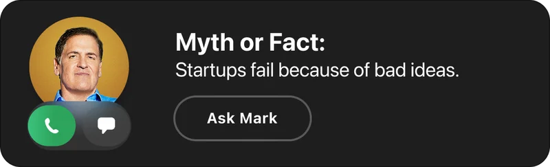 Myth or Fact: Startups fail because of bad ideas. Ask Mark
