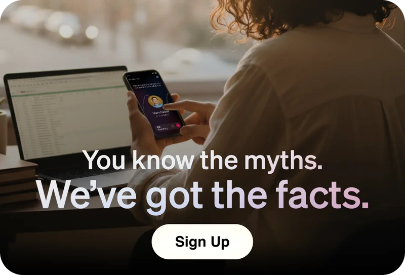 You know the myths. We’ve got the facts. Sign Up.