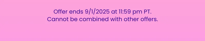 Offer ends 9/1/2025 at 11:59 pm PT