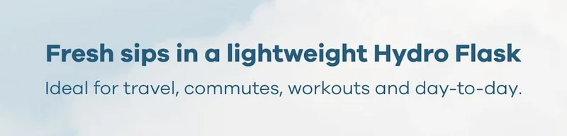 Fresh sips in a lightweight Hydro Flask. Ideal for travel, commutes, workouts and day-to-day.