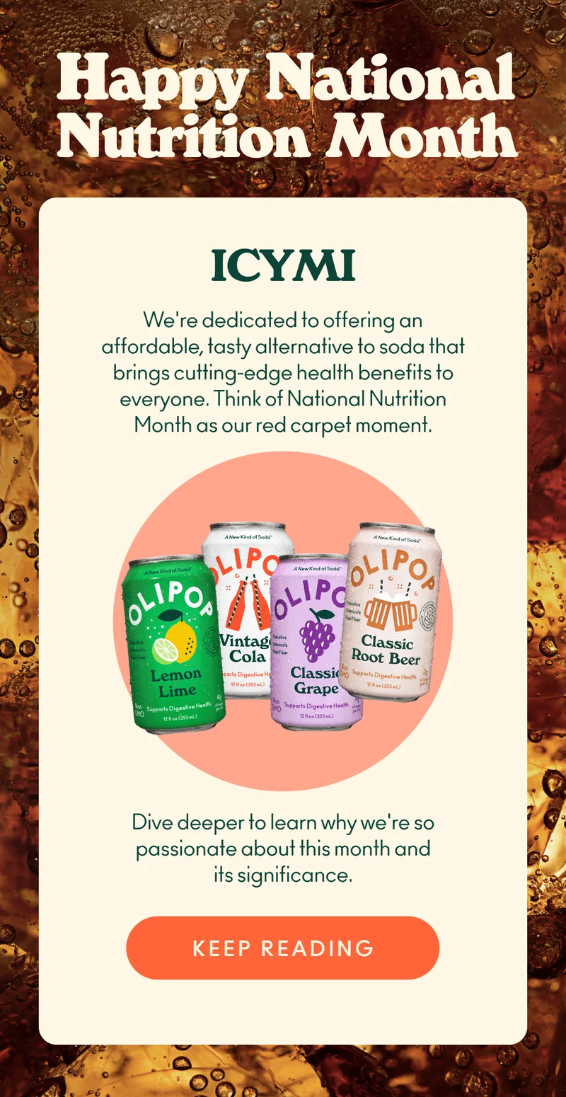 ICYMI: We're dedicated to offering an affordable, tasty alternative to soda that brings cutting-edge health benefits to everyone. Think of National Nutrition Month as our red carpet moment.   Dive deeper to learn why we're so passionate about this month and its significance.