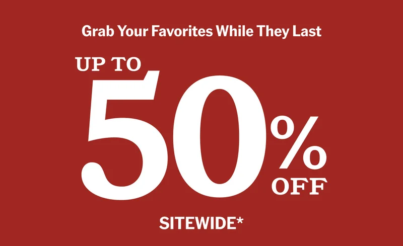 Grab your favorites while they last - up to 50% off sitewide*