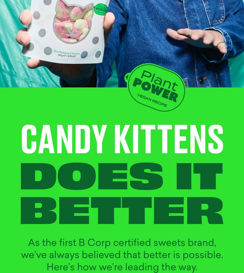 Candy Kittens does it better  As the&nbsp;first B Corp certified sweets brand, we’ve always believed that better is possible. Here’s how we’re leading the way.