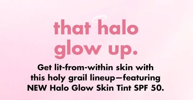 Get lit-from-within skin ft. NEW Halo Glow Skin Tint SPF 50.