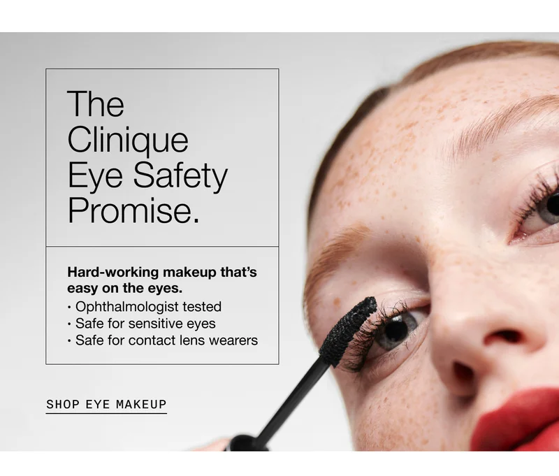 The Clinique Eye Safety Promise. Hard-working makeup that’s easy on the eyes. Ophthalmologist tested | Safe for sensitive eyes | Safe for contact lens wearers | SHOP EYE MAKEUP