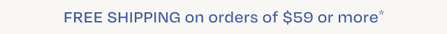 Free Shipping on Orders $59+