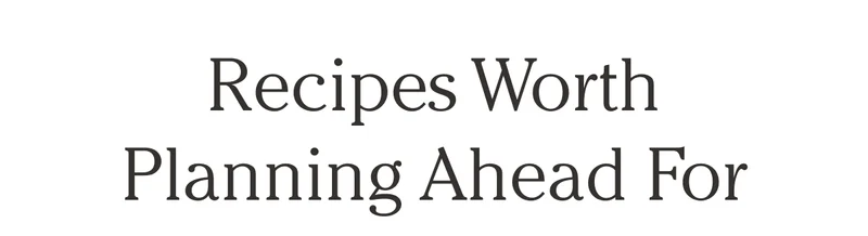 Recipes Worth Planning Ahead For