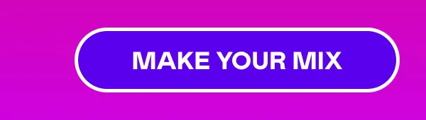 MAKE YOUR MIX
