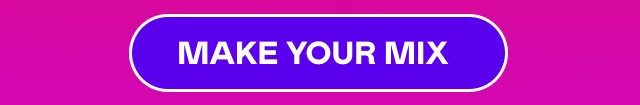 MAKE YOUR MIX