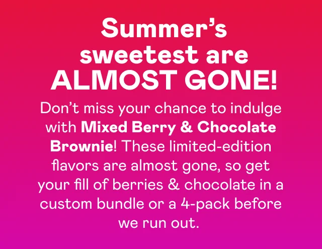 Summer's sweetest are ALMOST GONE!