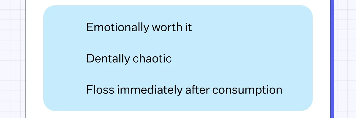 Emotionally worth it | dentally chaotic | Floss immediately after consumption