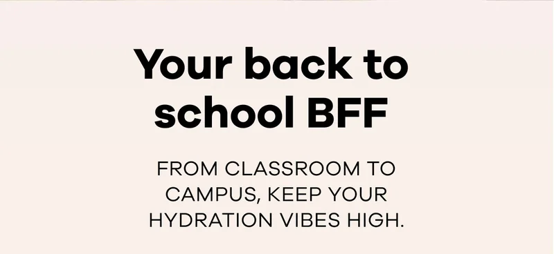Your back to school BFF. From Classroom to campus, keep your hydration vibes high.
