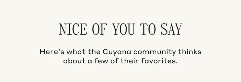 NICE OF YOU TO SAY Here’s what the Cuyana community thinks about a few of their favorites.