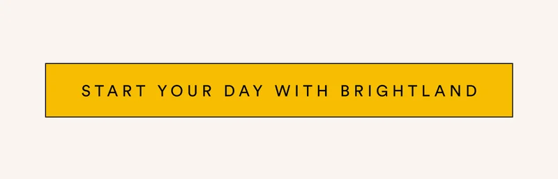 START YOUR DAY WITH BRIGHTLAND