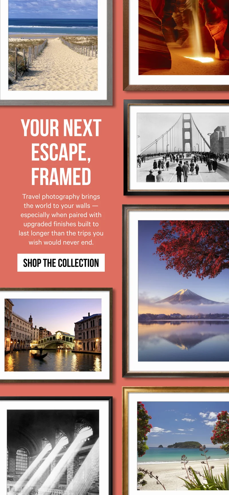 Your Next Escape, Framed: Travel photography brings the world to your walls — especially when paired with upgraded finishes built to last longer than the trips you wish would never end.
