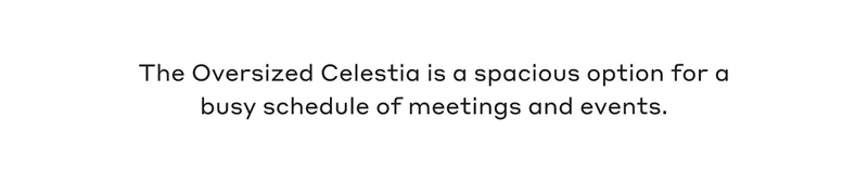 The Oversized Celestia is a spacious option for a busy schedule of meetings and events.