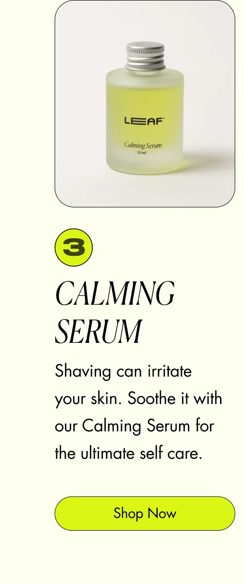 Calming Serum Shaving can irritate your skin. Soothe it with our Calming Serum for the ultimate self care. [ Soothe Your Skin ]