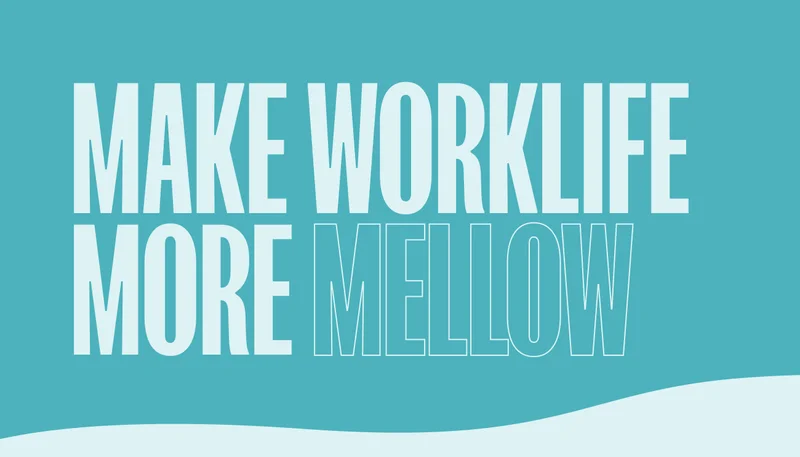 Make worklife more mellow.