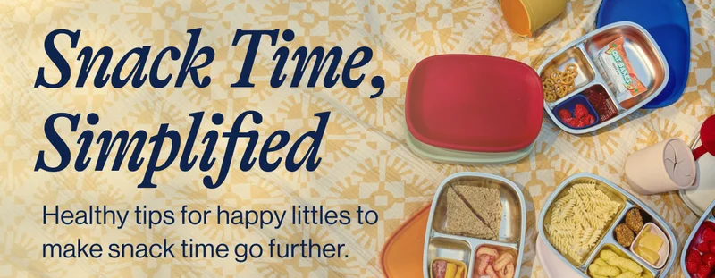 Snack Time, Simplified. Healthy tips for happy littles to make snack time go further.