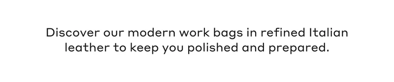 Discover our modern work bags in refined Italian leather to keep you polished and prepared.