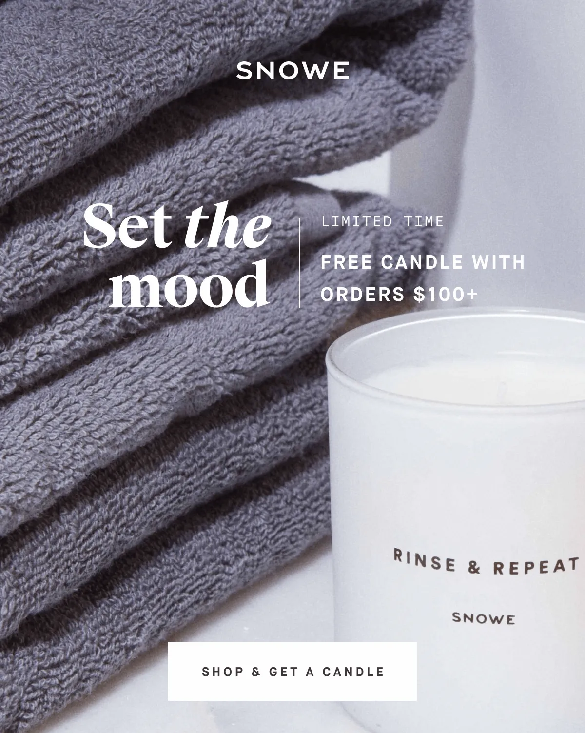 Set the mood Limited time FREE CANDLE WITH ORDERS $100+ SHOP & GET A CANDLE
