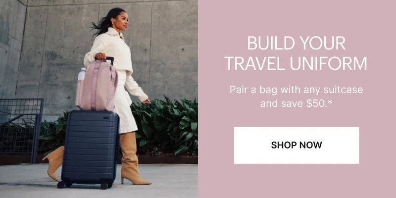Build You Travel Uniform. Pair a bag with any suitcase and save $50.* SHOP NOW