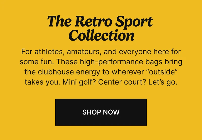 For athletes, amateurs, and everyone here for some fun. These high-performance bags bring the clubhouse energy to wherever “outside” takes you. Mini golf? Center court? Lets go. SHOP NOW