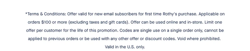 *Terms & Conditions: Offer valid for new email subscribers for first time Rothy's purchase. Applicable on orders $100 or more (excluding taxes and gift cards). Offer can be used online and in-store. Limit one offer per customer for the life of this promotion. Codes are single use on a single order only, cannot be applied to previous orders or be used with any other offer or discount codes. Void where prohibited. Valid in the U.S. only.