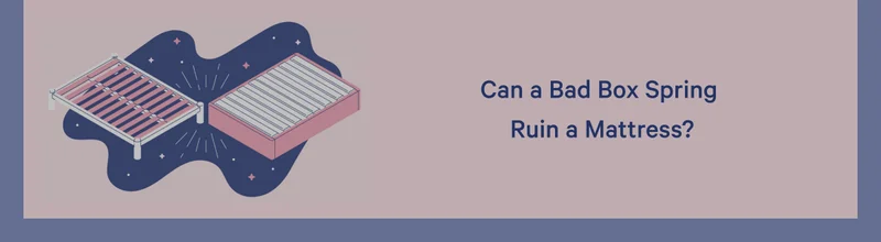 Can a Bad Box Spring Ruin a Mattress? >>