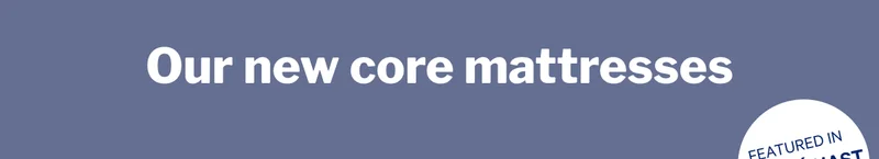 Our new core mattresses. >>